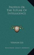 Proteus or the Future of Intelligence di Vernon Lee edito da Kessinger Publishing