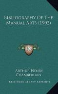 Bibliography of the Manual Arts (1902) di Arthur Henry Chamberlain edito da Kessinger Publishing