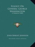 Eulogy on General George Washington: A Sermon (1800) di John Barent Johnson edito da Kessinger Publishing