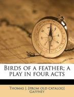 Birds Of A Feather; A Play In Four Acts di Thomas J. Gaffney edito da Nabu Press