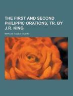 The First And Second Philippic Orations, Tr. By J.r. King di Marcus Tullius Cicero edito da Theclassics.us