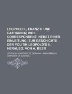 Leopold II., Franz II. Und Catharina di Leopold II edito da Rarebooksclub.com