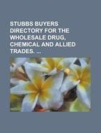 Stubbs Buyers Directory For The Wholesale Drug, Chemical And Allied Trades. di United States Congress Senate, Anonymous edito da Rarebooksclub.com