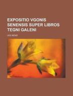 Expositio Vgonis Senensis Super Libros Tegni Galeni di United States General Accounting, Ugo Benzi edito da Rarebooksclub.com
