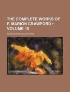 The Complete Works Of F. Marion Crawford (volume 18) di F. Marion Crawford edito da General Books Llc