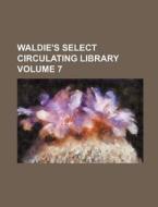Waldie's Select Circulating Library Volume 7 di Books Group, Anonymous edito da Rarebooksclub.com