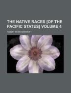 The Native Races [Of the Pacific States] Volume 4 di Hubert Howe Bancroft edito da Rarebooksclub.com