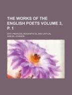 The Works of the English Poets; With Prefaces, Biographical and Critical Volume 3, P. 1 di Samuel Johnson edito da Rarebooksclub.com