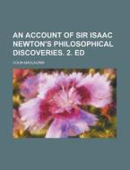 An Account of Sir Isaac Newton's Philosophical Discoveries. 2. Ed di Colin Maclaurin edito da Rarebooksclub.com