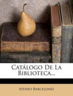 Catalogo De La Biblioteca... di Ateneo Barcelones edito da Nabu Press