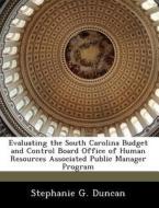 Evaluating The South Carolina Budget And Control Board Office Of Human Resources Associated Public Manager Program di Stephanie G Duncan edito da Bibliogov