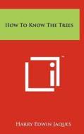 How to Know the Trees di Harry Edwin Jaques edito da Literary Licensing, LLC