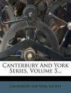 Canterbury and York Series, Volume 5... edito da Nabu Press