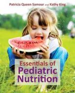 Essentials Of Pediatric Nutrition di Patricia Queen Samour, Kathy King edito da Jones And Bartlett Publishers, Inc