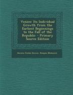 Venice: Its Individual Growth from the Earliest Beginnings to the Fall of the Republic di Horatio Forbes Brown, Ernesto P. Molmenti edito da Nabu Press