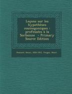 Lecons Sur Les Hypotheses Cosmogoniques: Professees a la Sorbonne - Primary Source Edition di Poincare Henri 1854-1912, Vergne Henri edito da Nabu Press