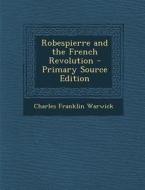 Robespierre and the French Revolution - Primary Source Edition di Charles Franklin Warwick edito da Nabu Press