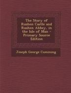 The Story of Rushen Castle and Rushen Abbey, in the Isle of Man di Joseph George Cumming edito da Nabu Press