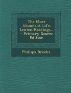 The More Abundant Life: Lenten Readings... di Phillips Brooks edito da Nabu Press