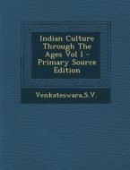 Indian Culture Through the Ages Vol I - Primary Source Edition di Sv Venkateswara edito da Nabu Press