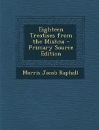 Eighteen Treatises from the Mishna - Primary Source Edition di Morris Jacob Raphall edito da Nabu Press