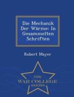 Die Mechanik Der Warme di Professor Emeritus of English Robert Mayer edito da War College Series