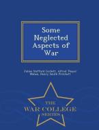 Some Neglected Aspects of War - War College Series di Julian Stafford Corbett, Alfred Thayer Mahan, Henry Smith Pritchett edito da WAR COLLEGE SERIES