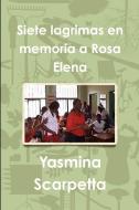 Siete Lagrimas En Memoria a Rosa Elena di Yasmina Scarpetta edito da LULU PR