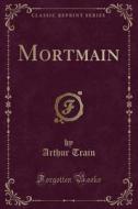 Mortmain (classic Reprint) di Arthur Train edito da Forgotten Books