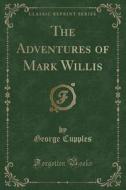 The Adventures Of Mark Willis (classic Reprint) di George Cupples edito da Forgotten Books