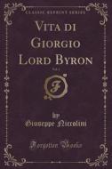 Vita Di Giorgio Lord Byron, Vol. 1 (classic Reprint) di Giuseppe Niccolini edito da Forgotten Books
