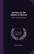 Extracts On The Subject Of Slavery di John Woolman edito da Palala Press