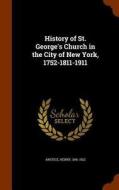 History Of St. George's Church In The City Of New York, 1752-1811-1911 di Henry Anstice edito da Arkose Press