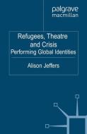 Refugees, Theatre and Crisis di A. Jeffers edito da Palgrave Macmillan UK