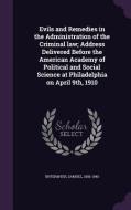 Evils And Remedies In The Administration Of The Criminal Law; Address Delivered Before The American Academy Of Political And Social Science At Philade di Samuel Untermyer edito da Palala Press
