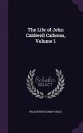 The Life Of John Caldwell Calhoun, Volume 1 di William Montgomery Meigs edito da Palala Press
