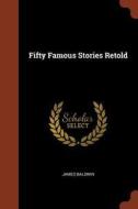 Fifty Famous Stories Retold di James Baldwin edito da PINNACLE