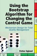 Using the Bootstrap Algorithm for Changing the Control Game di Petter Ogland edito da Lulu.com