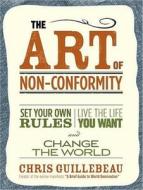 The Art of Non-Conformity: Set Your Own Rules, Live the Life You Want, and Change the World di Chris Guillebeau edito da Tantor Media Inc