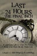 Last 24 Hours, the Final Inch: A Victorious Life Is Yours for Keeps . . . Keep Your Eyes on the Finish Line di Marcus And Laura Sanders edito da ELM HILL BOOKS