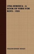 Lyra Heroica - A Book Of Verse For Boys - 1921 di Ernest Henley William Ernest Henley edito da Read Books