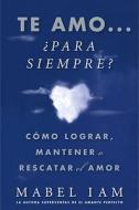 Te Amo... ¿para Siempre? (I Love You. Now What?): Cómo Lograr, Mantener O Rescatar El Amor di Mabel Iam edito da ATRIA