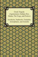 Greek Tragedy (Agamemnon, Oedipus Rex, Medea, the Frogs, and Poetics) di Aeschylus, Sophocles, Euripides edito da Digireads.com