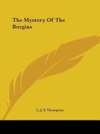 The Mystery Of The Borgias di C. J. S. Thompson edito da Kessinger Publishing, Llc