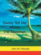 Daddy Tell Me About The Rastaman di John M. Moodie edito da AuthorHouse