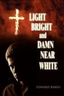 Light Bright and Damn Near White di Edward Baken edito da OUTSKIRTS PR