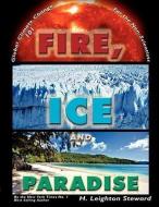 Fire, Ice, and Paradise di H. Leighton Steward edito da AuthorHouse