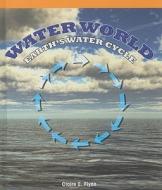 Water World: Earth's Water Cycle di Claire E. Flynn edito da PowerKids Press