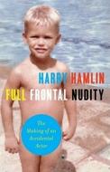 Full Frontal Nudity: The Making of an Accidental Actor di Harry Hamlin edito da Scribner Book Company