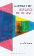 Narrative Care: Biopolitics and the Novel di Arne De Boever edito da BLOOMSBURY 3PL